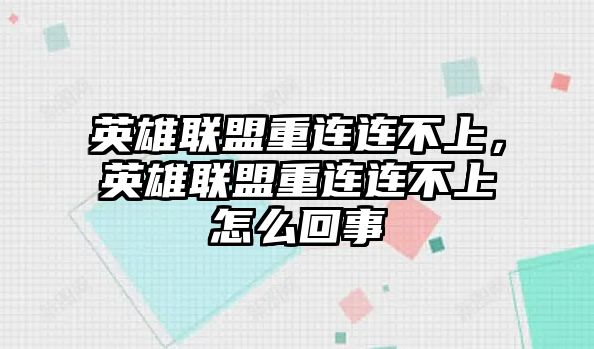 英雄聯(lián)盟重連連不上，英雄聯(lián)盟重連連不上怎么回事