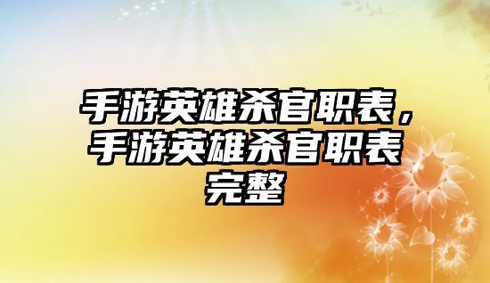 手游英雄殺官職表，手游英雄殺官職表完整