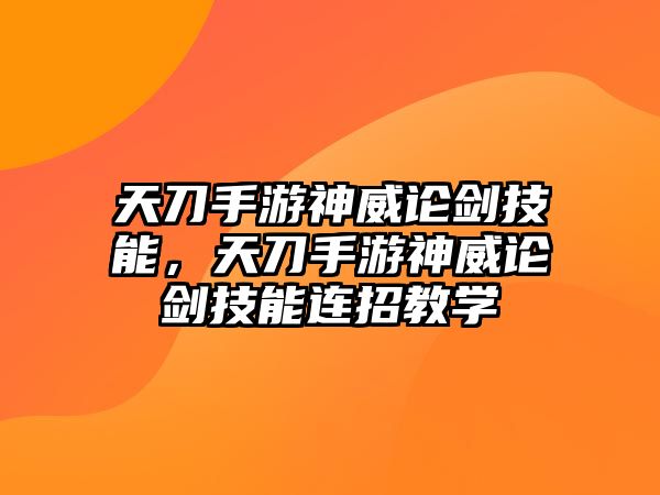 天刀手游神威論劍技能，天刀手游神威論劍技能連招教學