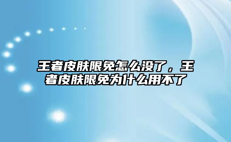 王者皮膚限免怎么沒了，王者皮膚限免為什么用不了