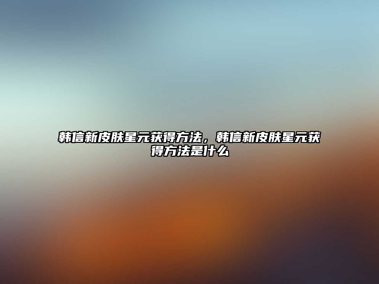 韓信新皮膚星元獲得方法，韓信新皮膚星元獲得方法是什么