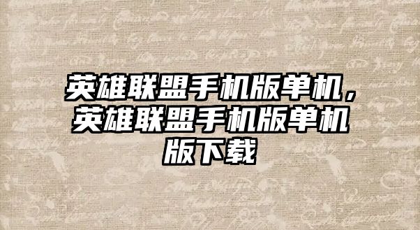 英雄聯盟手機版單機，英雄聯盟手機版單機版下載