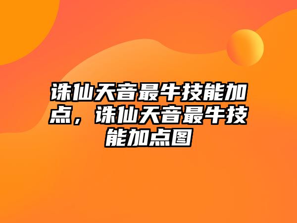 誅仙天音最牛技能加點，誅仙天音最牛技能加點圖