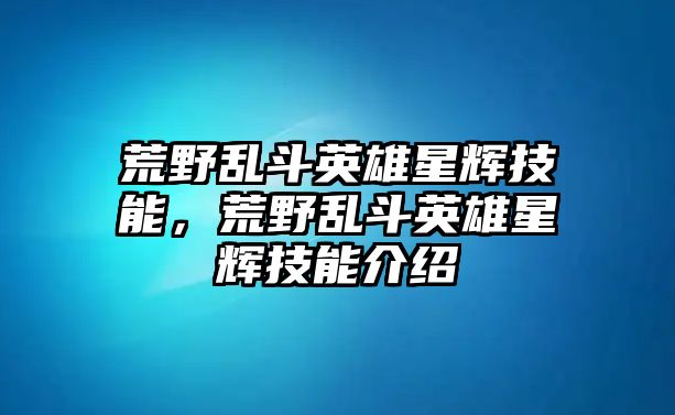 荒野亂斗英雄星輝技能，荒野亂斗英雄星輝技能介紹