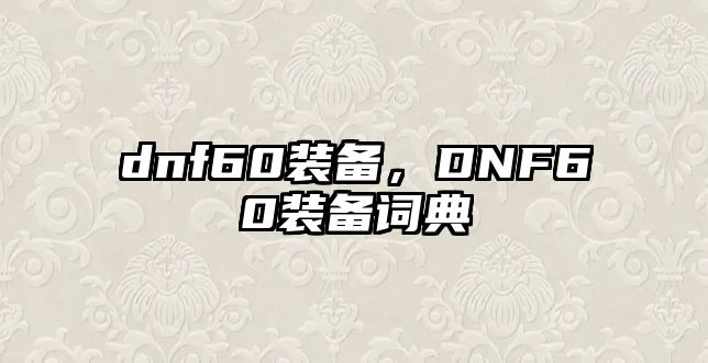 dnf60裝備，DNF60裝備詞典