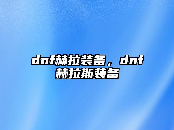 dnf赫拉裝備，dnf赫拉斯裝備