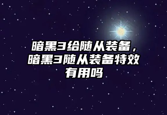 暗黑3給隨從裝備，暗黑3隨從裝備特效有用嗎