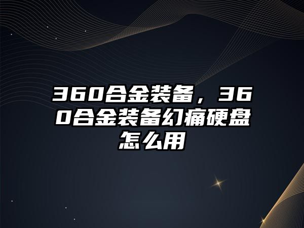 360合金裝備，360合金裝備幻痛硬盤怎么用