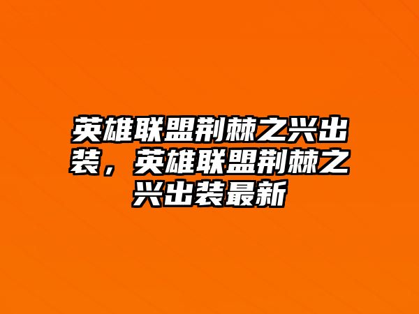 英雄聯盟荊棘之興出裝，英雄聯盟荊棘之興出裝最新