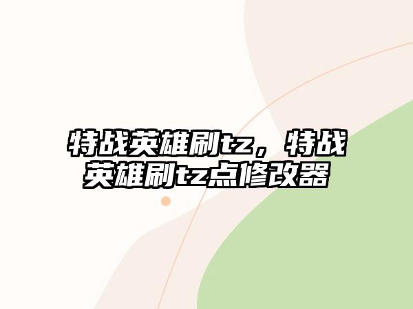 特戰英雄刷tz，特戰英雄刷tz點修改器