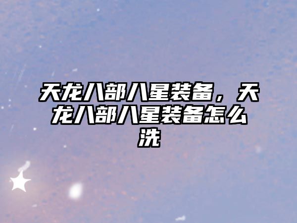 天龍八部八星裝備，天龍八部八星裝備怎么洗