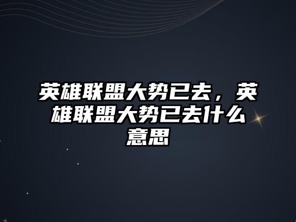 英雄聯盟大勢已去，英雄聯盟大勢已去什么意思