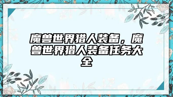 魔獸世界獵人裝備，魔獸世界獵人裝備任務(wù)大全