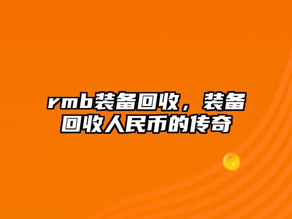 rmb裝備回收，裝備回收人民幣的傳奇