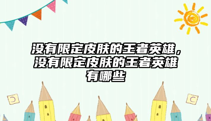 沒(méi)有限定皮膚的王者英雄，沒(méi)有限定皮膚的王者英雄有哪些