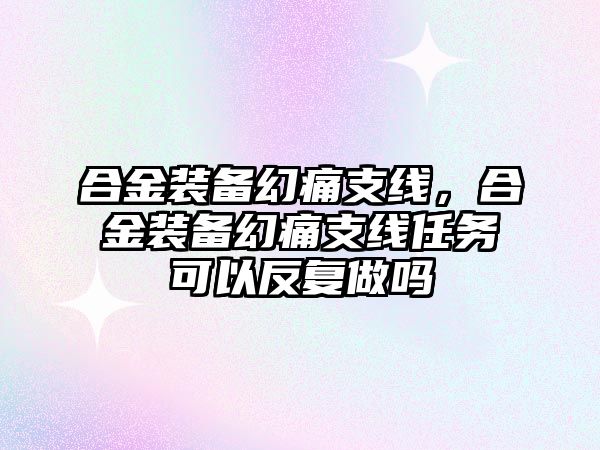 合金裝備幻痛支線，合金裝備幻痛支線任務可以反復做嗎