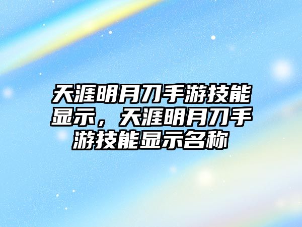 天涯明月刀手游技能顯示，天涯明月刀手游技能顯示名稱