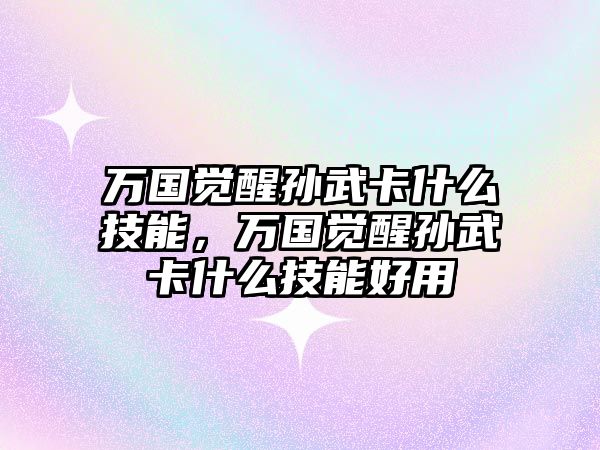 萬國覺醒孫武卡什么技能，萬國覺醒孫武卡什么技能好用