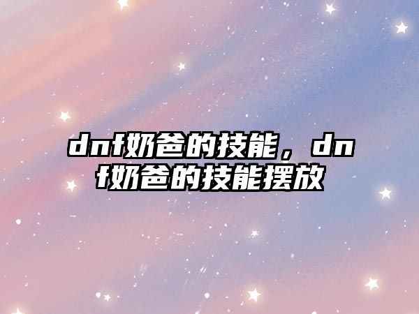 dnf奶爸的技能，dnf奶爸的技能擺放