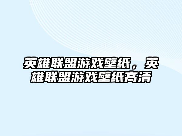 英雄聯盟游戲壁紙，英雄聯盟游戲壁紙高清