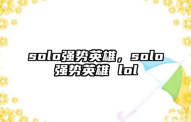 solo強勢英雄，solo強勢英雄 lol