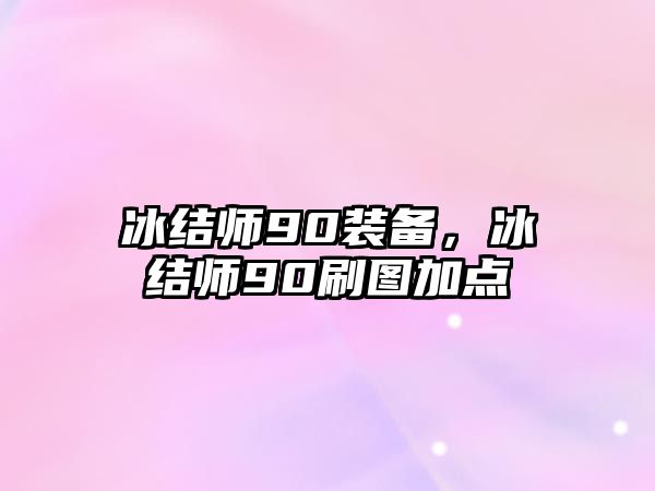 冰結師90裝備，冰結師90刷圖加點