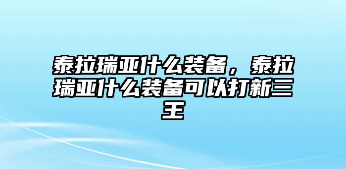 泰拉瑞亞什么裝備，泰拉瑞亞什么裝備可以打新三王