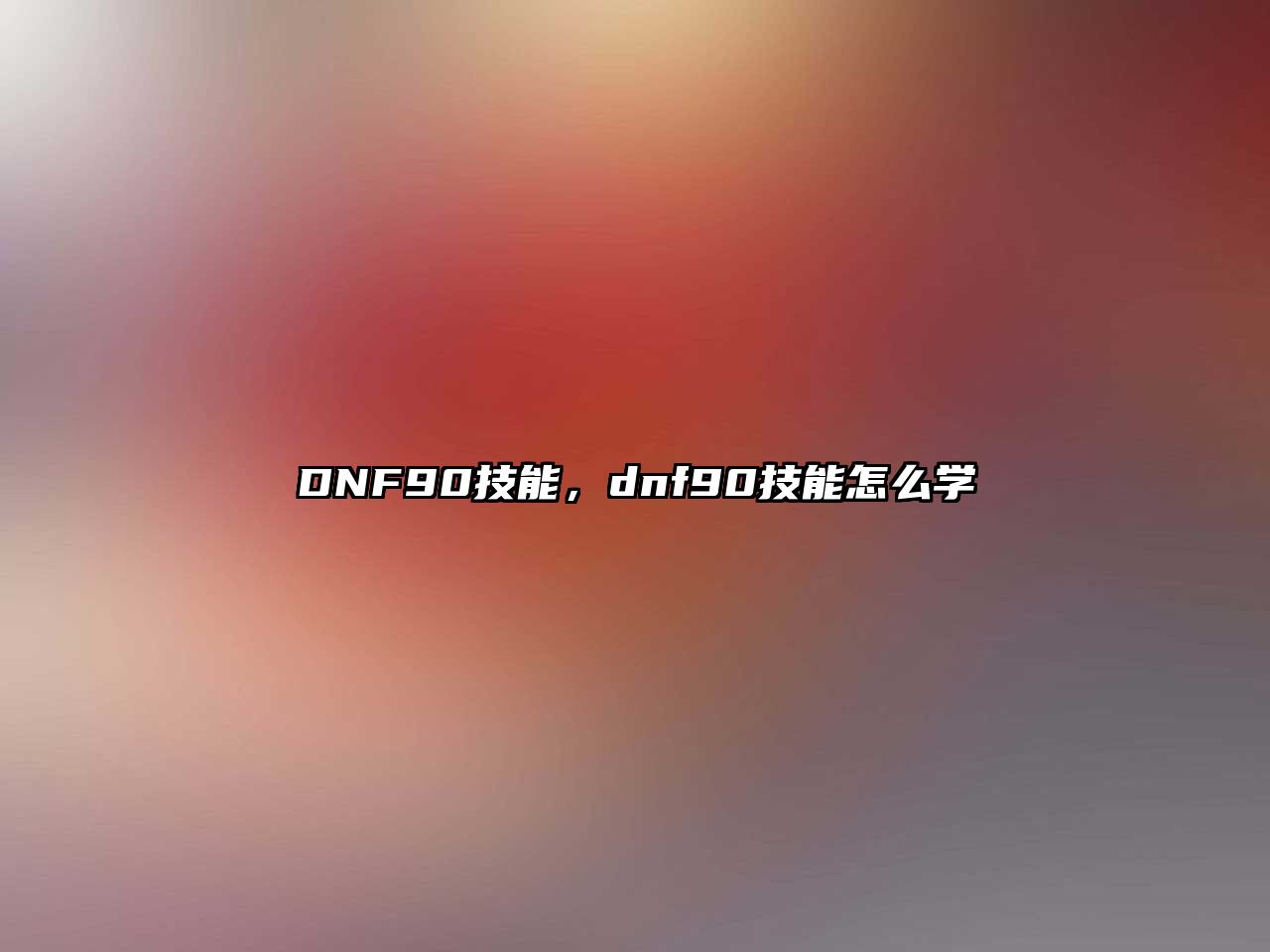 DNF90技能，dnf90技能怎么學